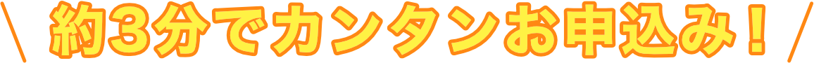 約3分でカンタンお申込み！